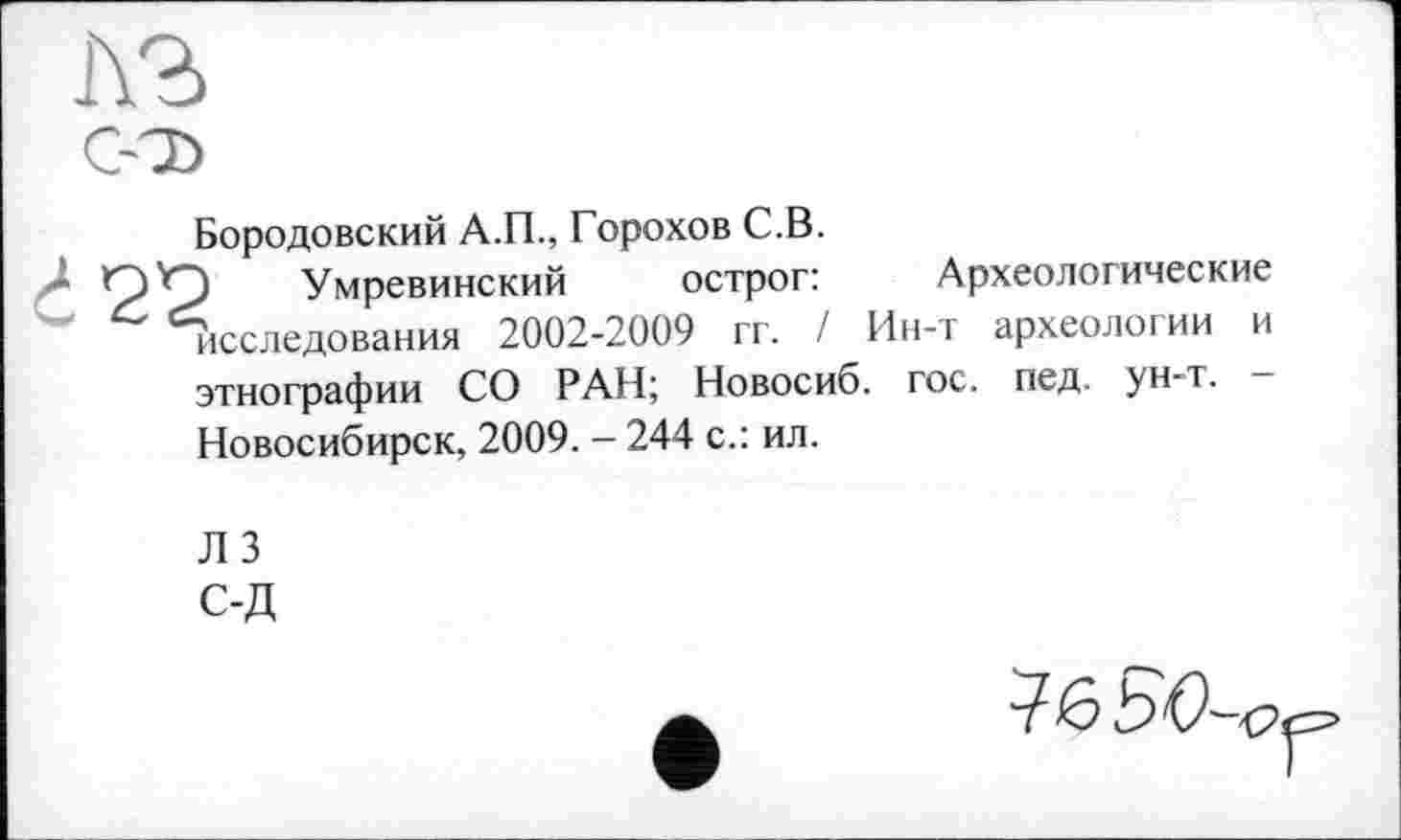 ﻿Бородовский А.П., Горохов С.В.
) Умревинский острог:	Археологические
исследования 2002-2009 гг. / Ин-т археологии и этнографии СО РАН; Новосиб. гос. пед. ун-т. Новосибирск, 2009. - 244 с.: ил.
Л 3 с-д